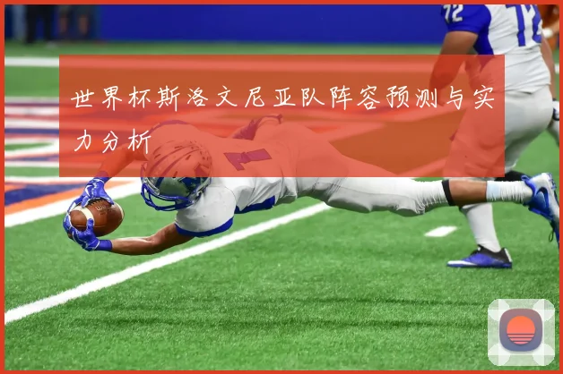 世界杯斯洛文尼亚队阵容预测与实力分析