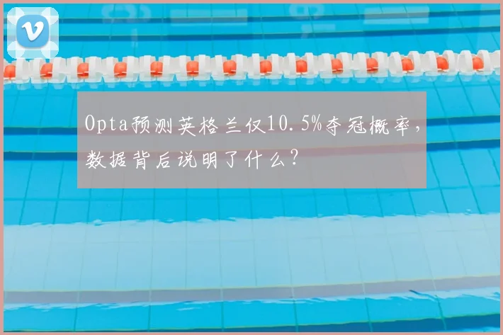 Opta预测英格兰仅10.5%夺冠概率，数据背后说明了什么？
